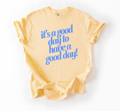 It's a Good Day to Have A Good Day Shirt Comfort Colors