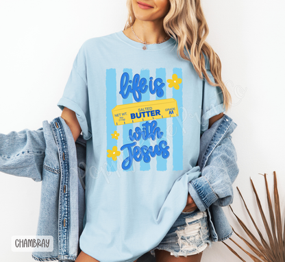 Life is Butter with Jesus Comfort Colors Shirt