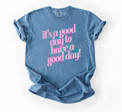 It's a Good Day to Have A Good Day Shirt Comfort Colors